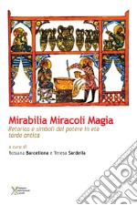 Mirabilia miracoli magia. Retorica e simboli del potere in età tardo antica libro