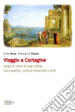 Viaggio a Cartagine. Lungo le rotte di una civiltà, tra scoperte, culture materiali e miti libro