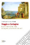 Viaggio a Cartagine. Lungo le rotte di una civiltà, tra scoperte, culture materiali e miti libro