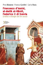 Francesco d'Assisi, al-Malik al-Kamil, Federico II di Svevia. Eredità e dialoghi del XIII secolo