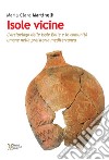 Isole vicine. L'arcipelago delle Isole Eolie e le comunità umane nella preistoria mediterranea libro