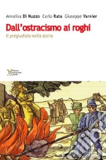 Dall'ostracismo ai roghi. Il pregiudizio nella storia libro