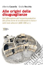 All'origine delle disuguaglianze. Dall'affermazione dell'economia produttiva alle prime forme di stratificazione in Italia e nelle isole adiacenti (6000-1000 a.C.) libro