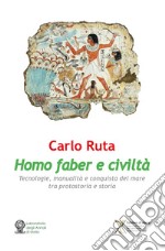 Homo faber e civiltà. Tecnologie, manualità e conquista del mare tra protostoria e storia libro