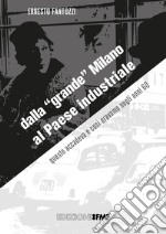 Dalla «grande» Milano al Paese industriale. Questo accadeva e così eravamo negli anni '60. Catalogo della mostra. Ediz. illustrata libro