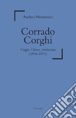 Corrado Corghi. Viaggi, Chiesa, rivoluzioni (1956-1975) libro