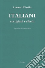 Italiani. Cortigiani e ribelli libro