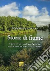 Storie di fiume. I quarant'anni del Parco Adda Sud tra Lodigiano, Cremasco e Cremonese. Ediz. illustrata libro