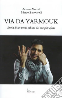 Via da Yarmouk. Storia di un uomo salvato dal suo pianoforte libro