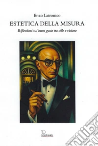 Estetica della misura. Riflessioni sul buon gusto tra stile e visione libro