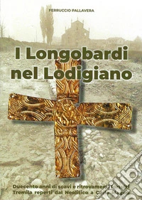 I Longobardi nel Lodigiano. duecento anni di scavi e ritrovamenti fortuiti, tremila reperti dal Neolitico a Carlo Magno