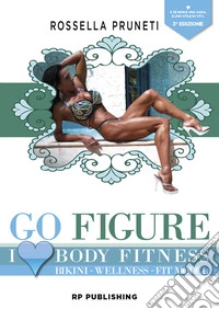 Go Figure. I Love Body Fitness. Bikini Wellness Fit Model libro