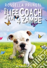 Il mio life coach ha 4 zampe. Tante lezioni in una sola vita dal tuo fedele amico quattrozampe libro