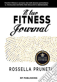 Il tuo fitness journal. Perché il fitness è un lusso che tutti devono permettersi libro