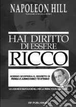 Hai diritto di essere ricco. Adesso scoprirai il segreto di «Pensa e arricchisci te stesso» libro