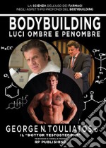 Bodybuilding. Luci ombre e penombre. La scienza dell'uso dei farmaci negli aspetti più profondi del bodybuilding libro