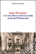 Sesto Fiorentino e la sua Pieve nella seconda metà dell'Ottocento libro