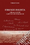 Firenze inedita. Affiorano dal 1902 reperti vernacolari sconosciuti libro di Greco Gianni