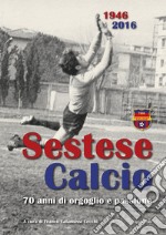 Sestese Calcio 1946 2016. 70 anni di orgoglio e passione