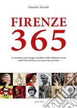 Firenze 365. Avvenimenti, personaggi e aneddoti della millenaria storia della città del fiore, raccontati data per data libro