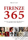 Firenze 365. Avvenimenti, personaggi e aneddoti della millenaria storia della città del fiore, raccontati data per data libro