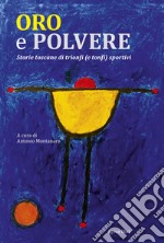 Oro e polvere. Storie toscane di trionfi (e tonfi) sportivi libro