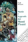 Storie e leggende dei Monti Pisani libro di Fantozzi Paolo