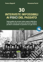 30 interviste impossibili ai fisici del passato. Tutto quello che avreste voluto sapere della fisica e dei fisici ma che non avete mai potuto chiedere perché lo scienziato in questione era già morto. Con File audio per il download 