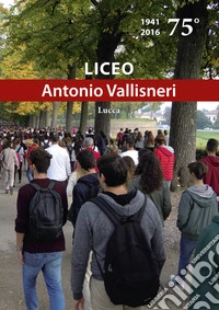 Liceo «Antonio Vallisneri». 75° (1941-2016)