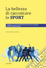 La bellezza di raccontare lo sport. I migliori racconti del Concorso letterario nazionale Sport Storytelling libro