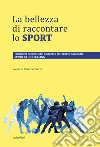 La bellezza di raccontare lo sport. I migliori racconti del Concorso letterario nazionale Sport Storytelling libro di Gatti C. (cur.)