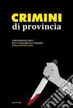 Crimini di provincia. I migliori racconti del 5° concorso letterario Giallo fiorentino libro