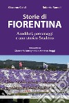 Storie di Fiorentina. Aneddoti, personaggi e uno storico scudetto libro