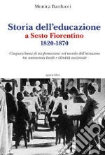 Storia dell'educazione a Sesto Fiorentino 1820-1870. Cinquant'anni di trasformazioni nel mondo dell'istruzione tra autonomia locale e identità nazionale libro