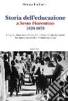 Storia dell'educazione a Sesto Fiorentino 1820-1870. Cinquant'anni di trasformazioni nel mondo dell'istruzione tra autonomia locale e identità nazionale libro di Barducci Monica