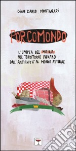 Porcomondo. L'epopea del maiale nel territorio padano dall'antichità al mondo attuale libro