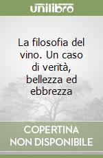 La filosofia del vino. Un caso di verità, bellezza ed ebbrezza