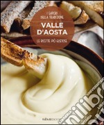 Valle d'Aosta. Le ricette più gustose. I sapori della tradizione libro