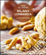 Milano Lombardia. Le ricette più gustose. I sapori della tradizione libro