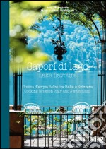 Sapori di lago. Cucina d'acqua dolce tra Italia e Svizzera-Lake flavours. Cooking between Italy and Switzerland. Ediz. bilingue libro