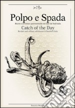 Polpo e spada. Ricette e avventure gastronomiche nei mari del sud Italia-Catch of the Day. Ediz. multilingue libro