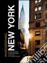 Photographing New York. Award-winning photographers guide you to the best shots libro