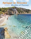 100+ spiagge in Toscana. Ediz. italiana e inglese libro