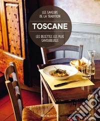 Toscane. Les recettes les plus savoureuses. Les saveurs de la tradition libro