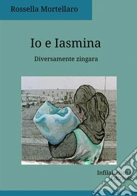 Io e Iasmina. Diversamente zingara libro