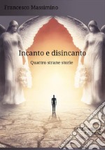 Incanto e disincanto. Quattro strane storie libro