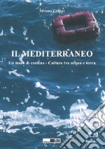 Il Mediterraneo. Un mare di confine. Culture tra acqua e terra libro