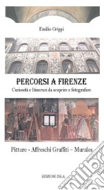 Percorsi a Firenze. Curiosità e Itinerari da scoprire e fotografare