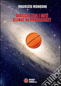 Viaggio tra i miei clinic di minibasket libro