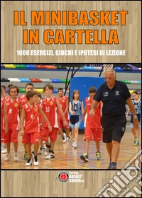 Il minibasket in cartella. 1000 esercizi, giochi e ipotesi di lezione libro